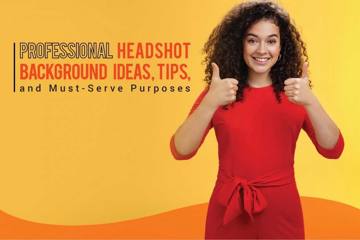 Professional Headshot Background Ideas, Tips, and Must-Serve Purposes